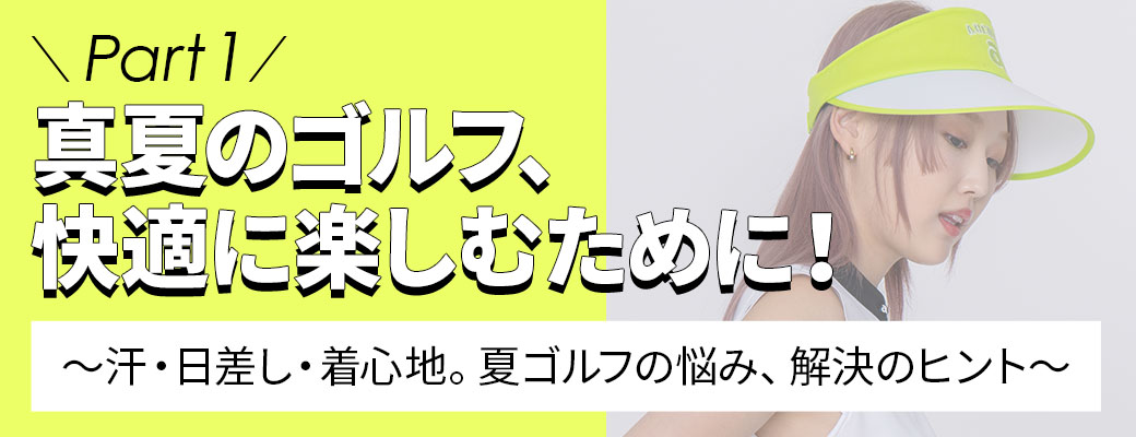 真夏のゴルフ、快適に楽しむために！～汗・日差し・着心地。夏ゴルフの悩み、解決のヒント～